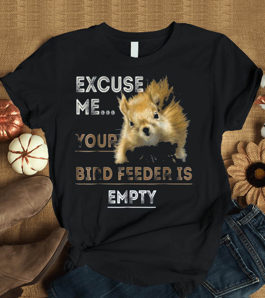 Excuse Me Your Bird Feeder Is Empty Squirrel Appeal T-Shirt