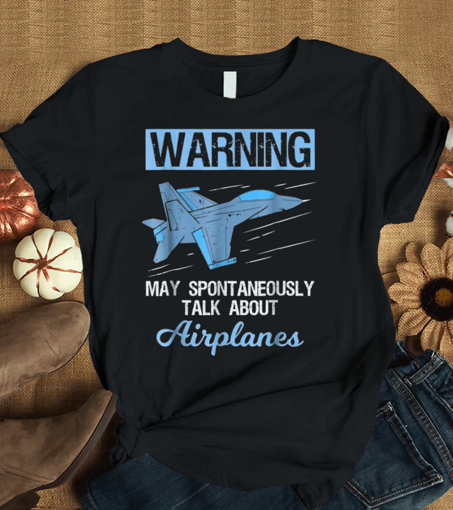 WARNING May Spontaneously Talk About Airplanes Funny Pilot Aviation Jet Fighter T-Shirt