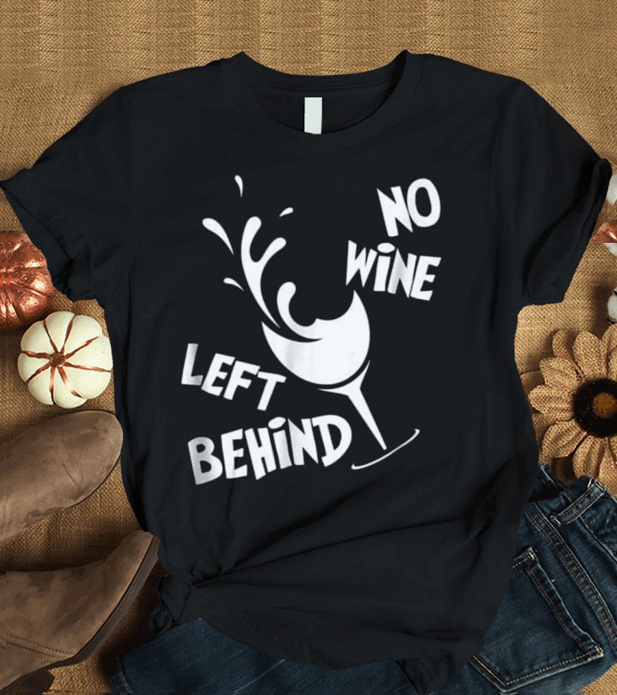No Wine Left Behind Wine Lovers Drinki T-Shirt