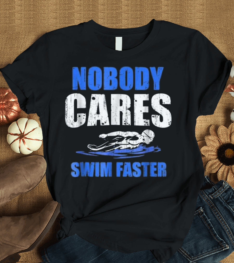 NOBODY CARES SWIM FASTER COACH SWIMMER T-Shirt