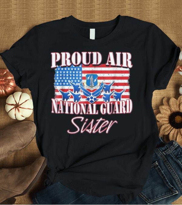 T-Shirt: Proud Air National Guard Sister American Flag Jets Emblem T-Shirt Proud Air National Guard Sister American Flag Jets Emblem T-Shirt