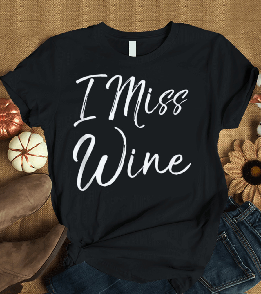 Pregnancy Humor I Miss Wine Quote for Expecting Moms T-Shirt