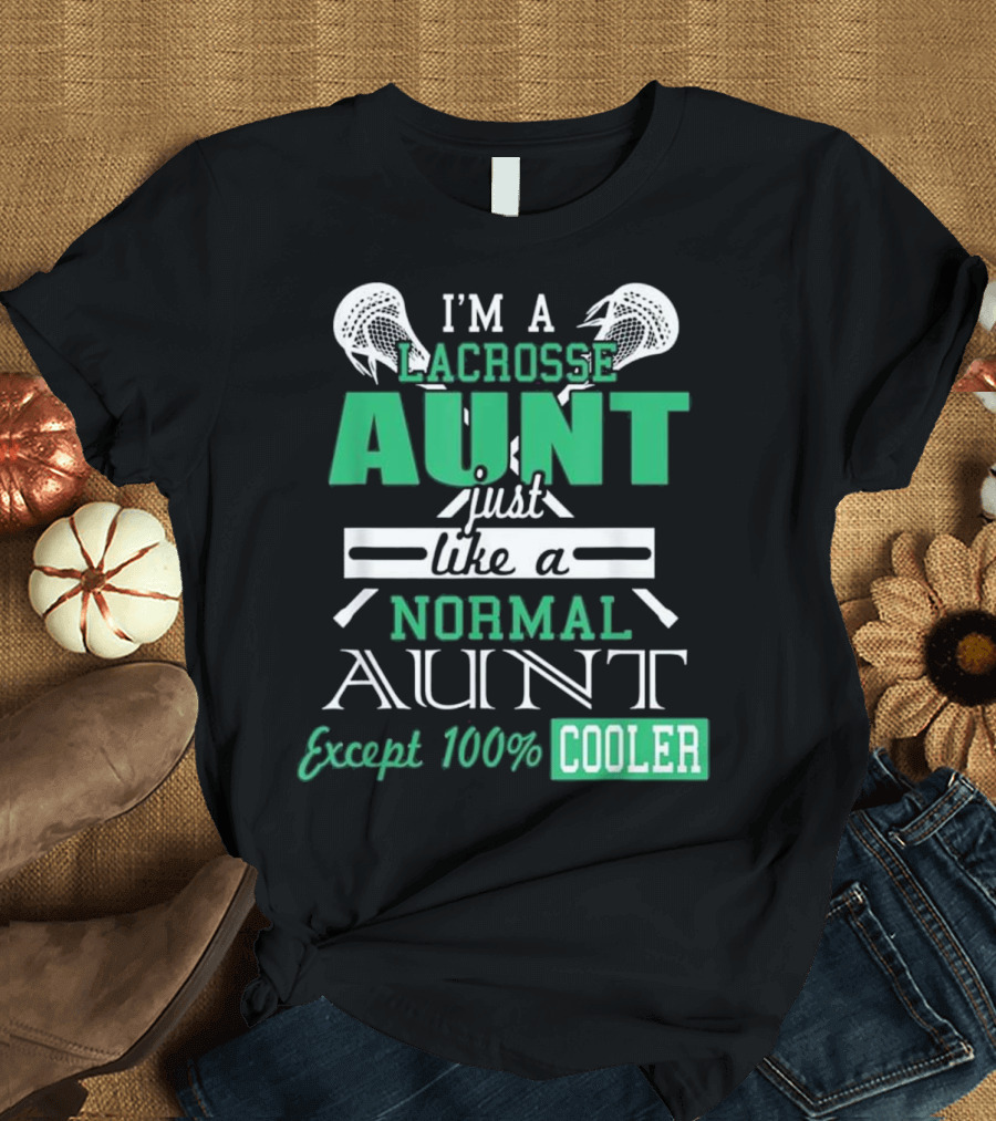 I'M A LACROSSE AUNT JUST LIKE A NORMAL AUNT EXCEPT 100% COOLER T-Shirt