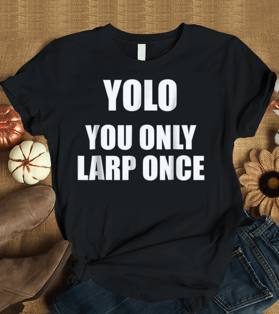 YOLO You Only LARP Once T-Shirt