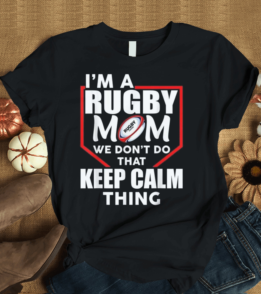 I'm A Rugby Mom We Don't Do That Keep Calm Thing T-Shirt