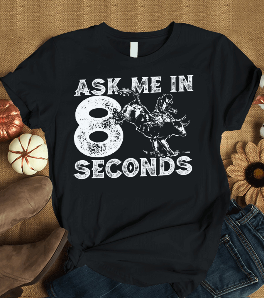 Ask Me In 8 Seconds Funny Rodeo Bull Ride T-Shirt