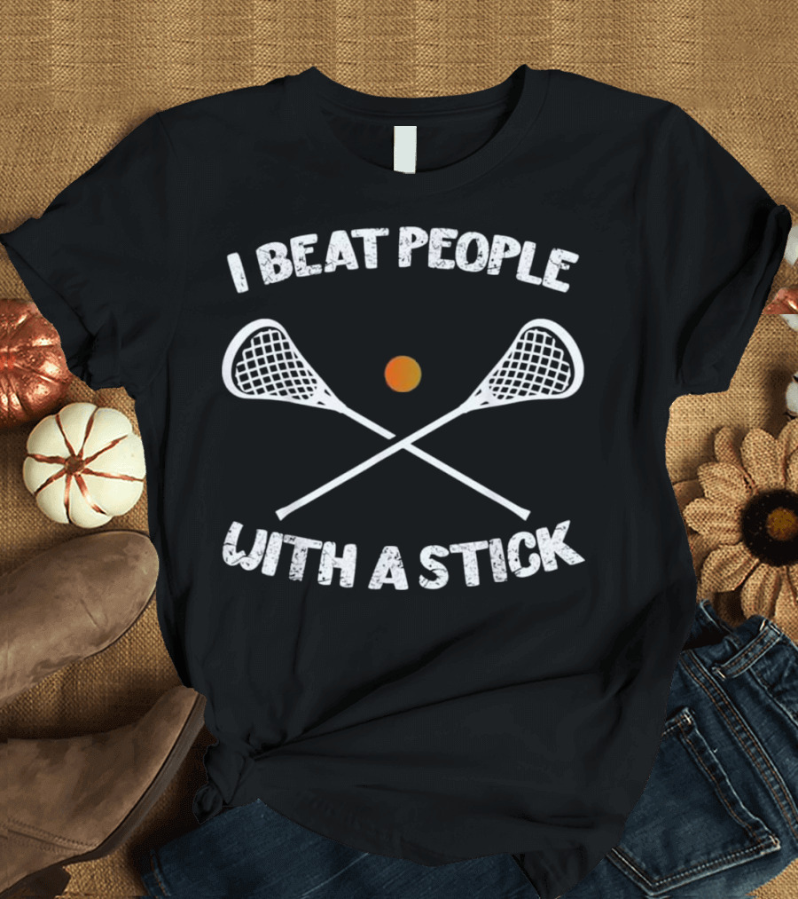 I Beat People With A Stick Lacrosse Pla Crossed Sticks Ball T-Shirt