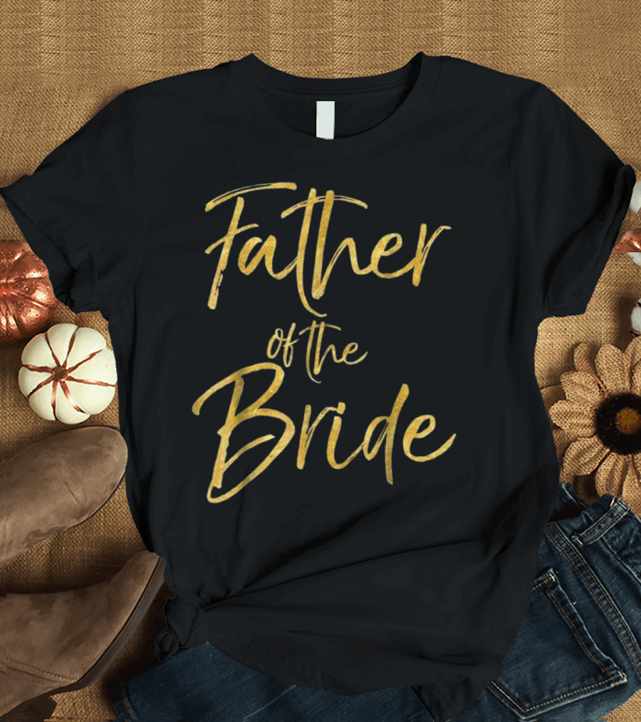 Father of the Bride Gold Script Bridal Party T-Shirt