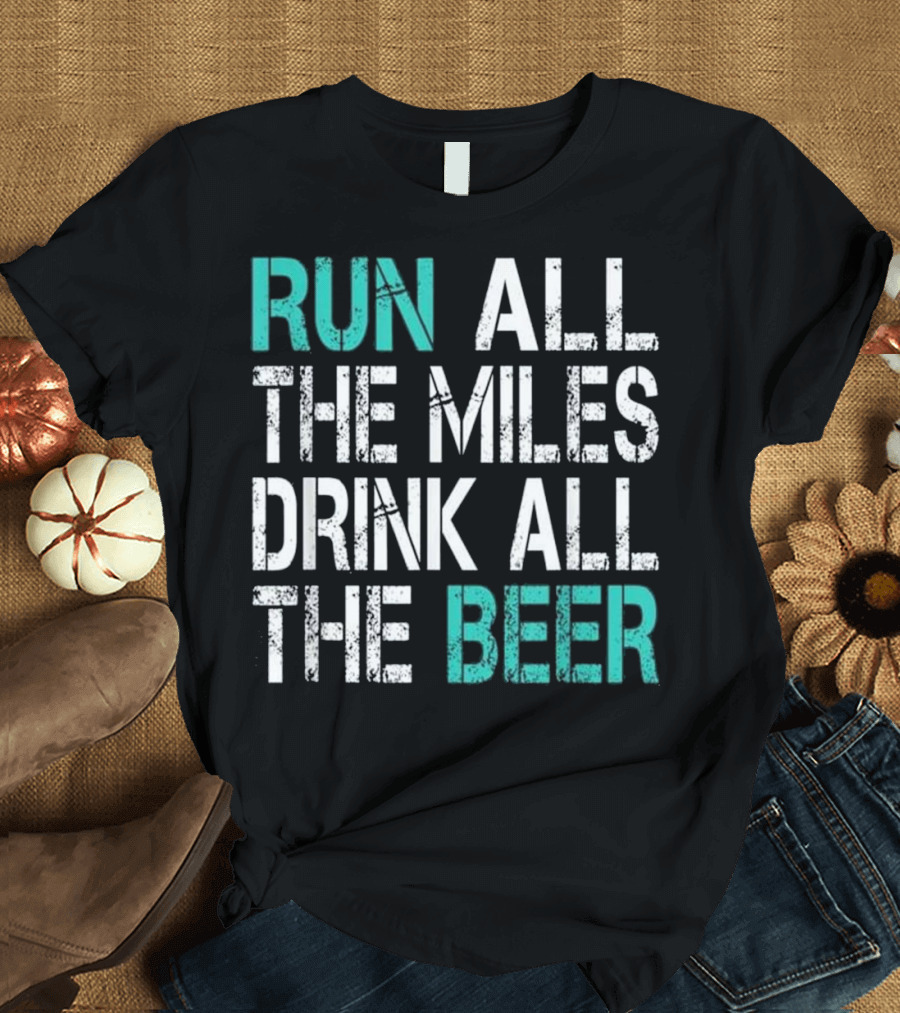 Run All the Miles Drink All the Beer Funny Running T-Shirt