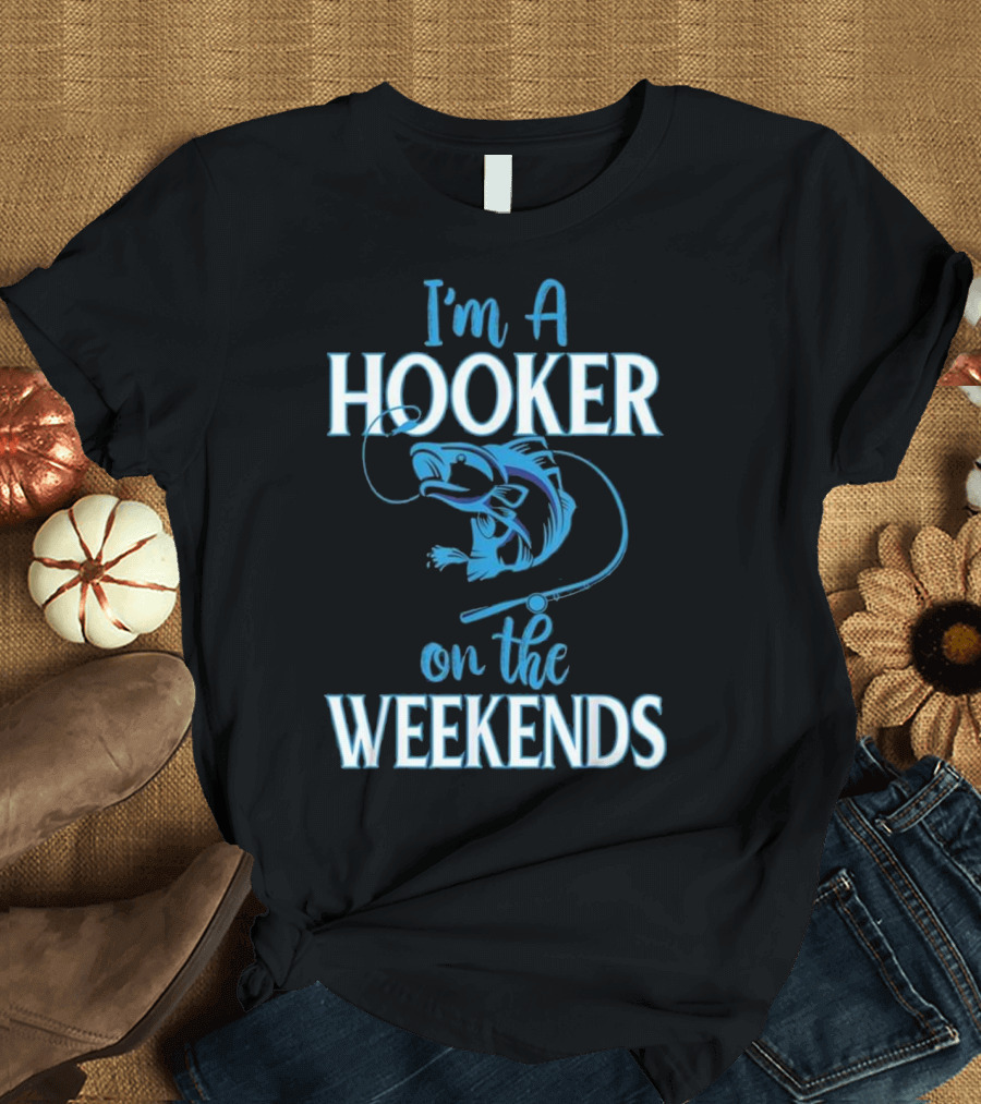 I'm A Hooker on the Weekends Fishing Humor Fish T-Shirt