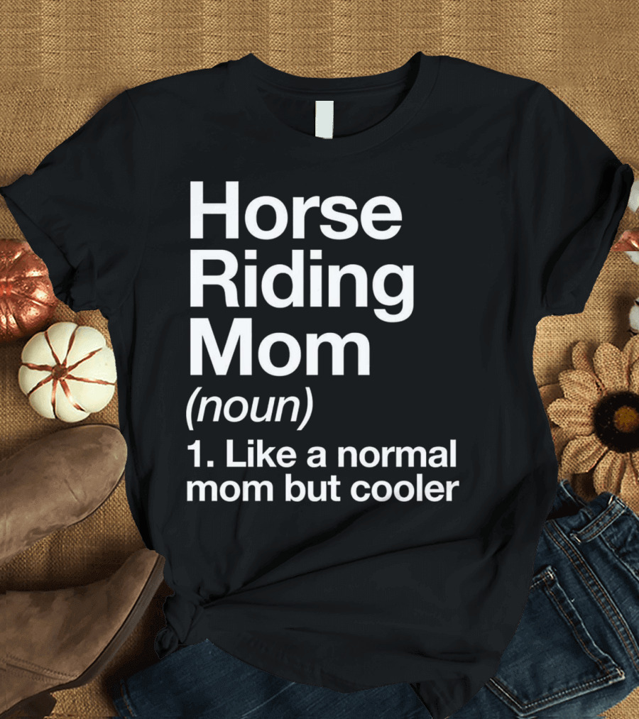 Horse Riding Mom Definition Like a Normal Mom But Cooler Noun Funny T-Shirt
