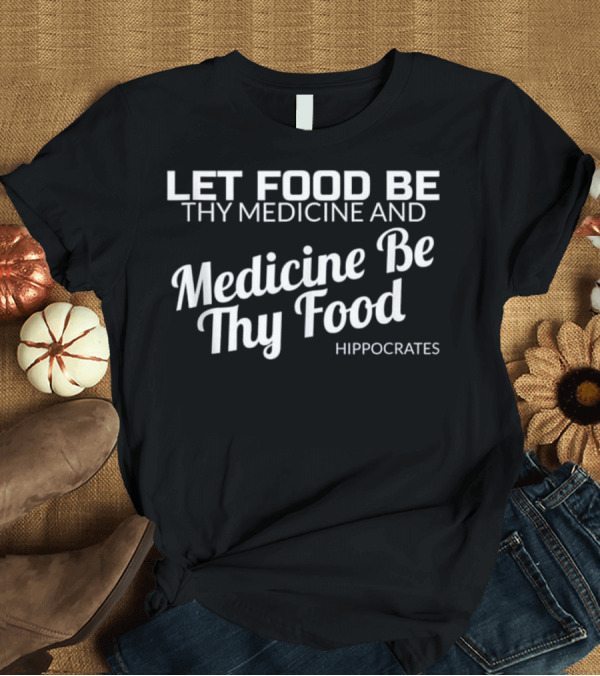T-Shirt: Let Food Be Thy Medicine and Medicine Be Thy Food Hippocrates Vegan H T-Shirt Let Food Be Thy Medicine and Medicine Be Thy Food Hippocrates Vegan H T-Shirt