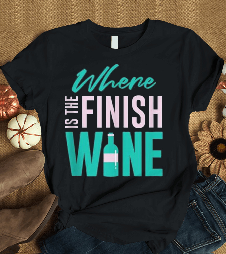 Where Is the Finish Wine T-Shirt