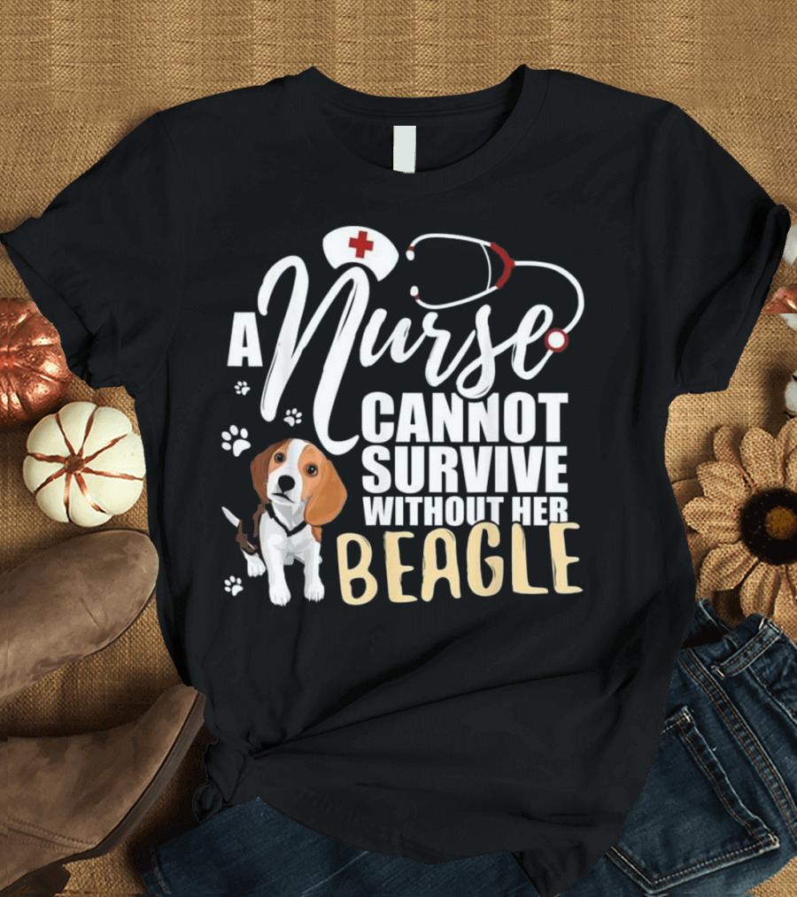 A Nurse Cannot Survive Without Her Beagle Nurse Dog Mom Beagle Nursing Gift T-Shirt