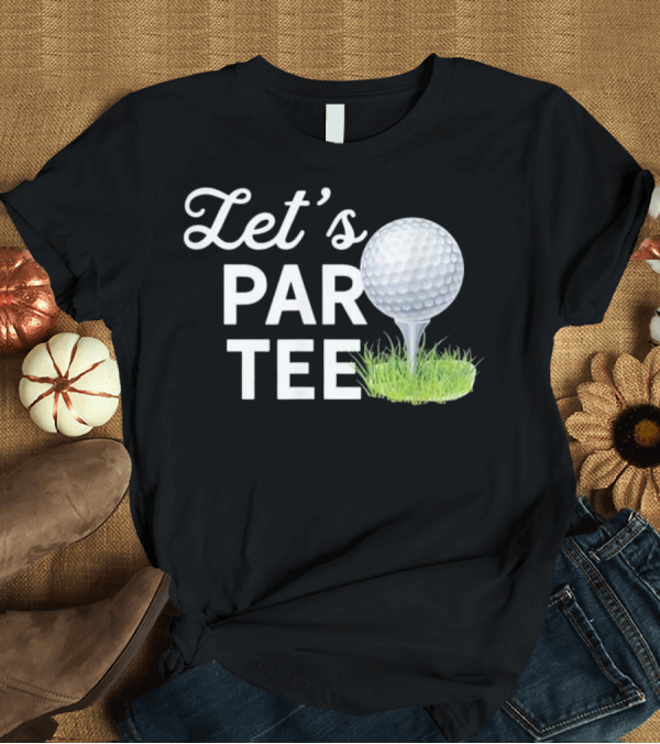 T-Shirt: Let's Par Tee Golf Ball on Grass Funny T-Shirt Let's Par Tee Golf Ball on Grass Funny T-Shirt