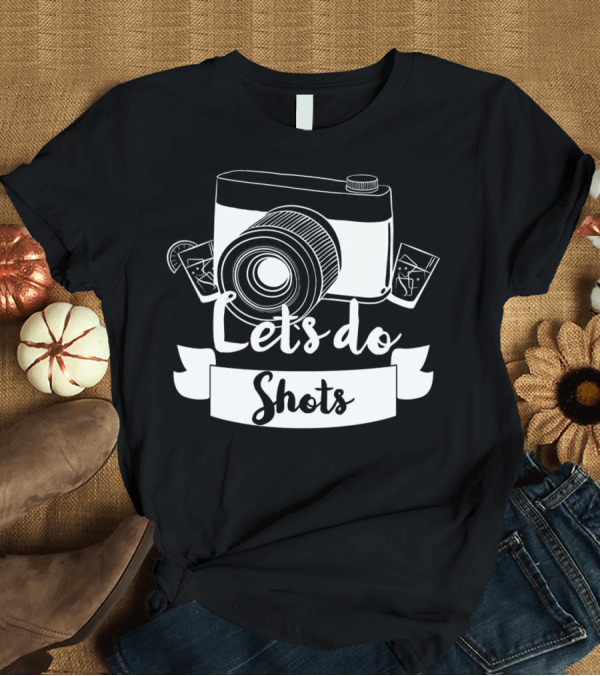 T-Shirt: Lets Do Shots Camera Photography Humor T-Shirt Lets Do Shots Camera Photography Humor T-Shirt