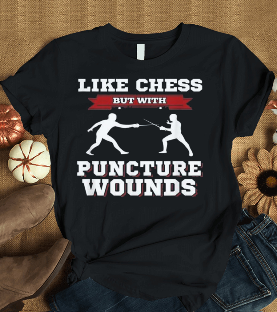 Fencing Funny Gift Like Chess But With Puncture Wounds T-Shirt