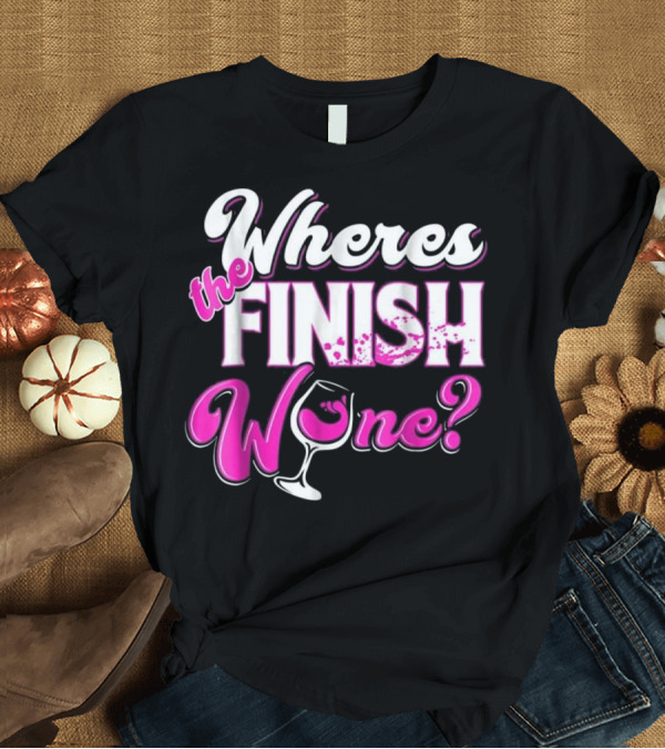 T-Shirt: Wheres the Finish Wine? T-Shirt Wheres the Finish Wine? T-Shirt