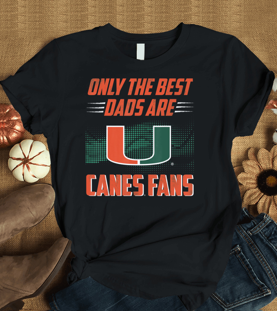Only the Best Dads Are Miami Hurricanes Canes Fans T-Shirt