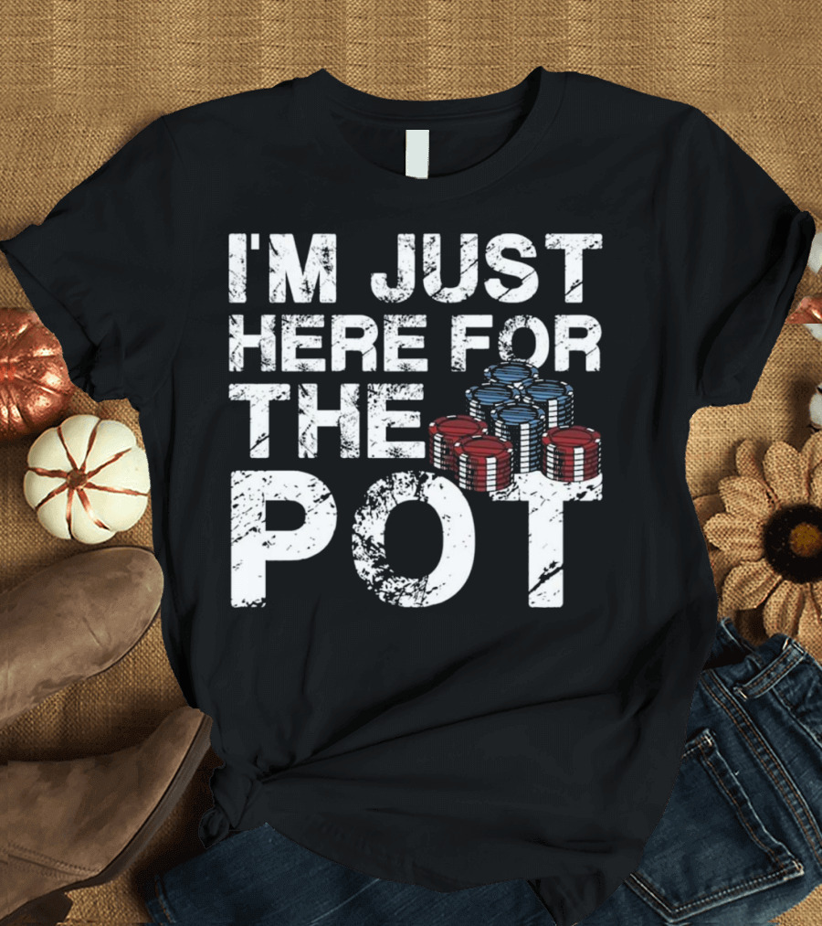 I'm Just Here For The Pot Poker Lovers Fun with Poker Chips T-Shirt