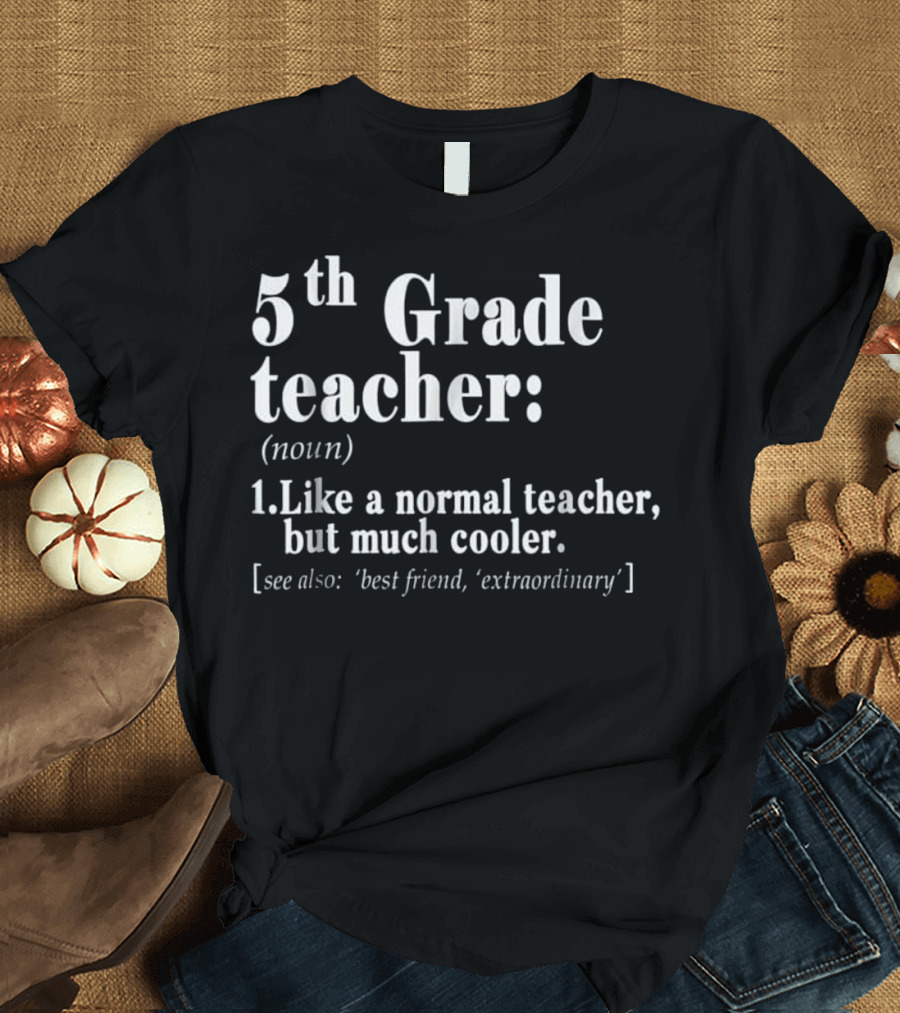 5th Grade Teacher Definition Noun Like a Normal Teacher but Much Cooler Best Friend Extraordinary T-Shirt