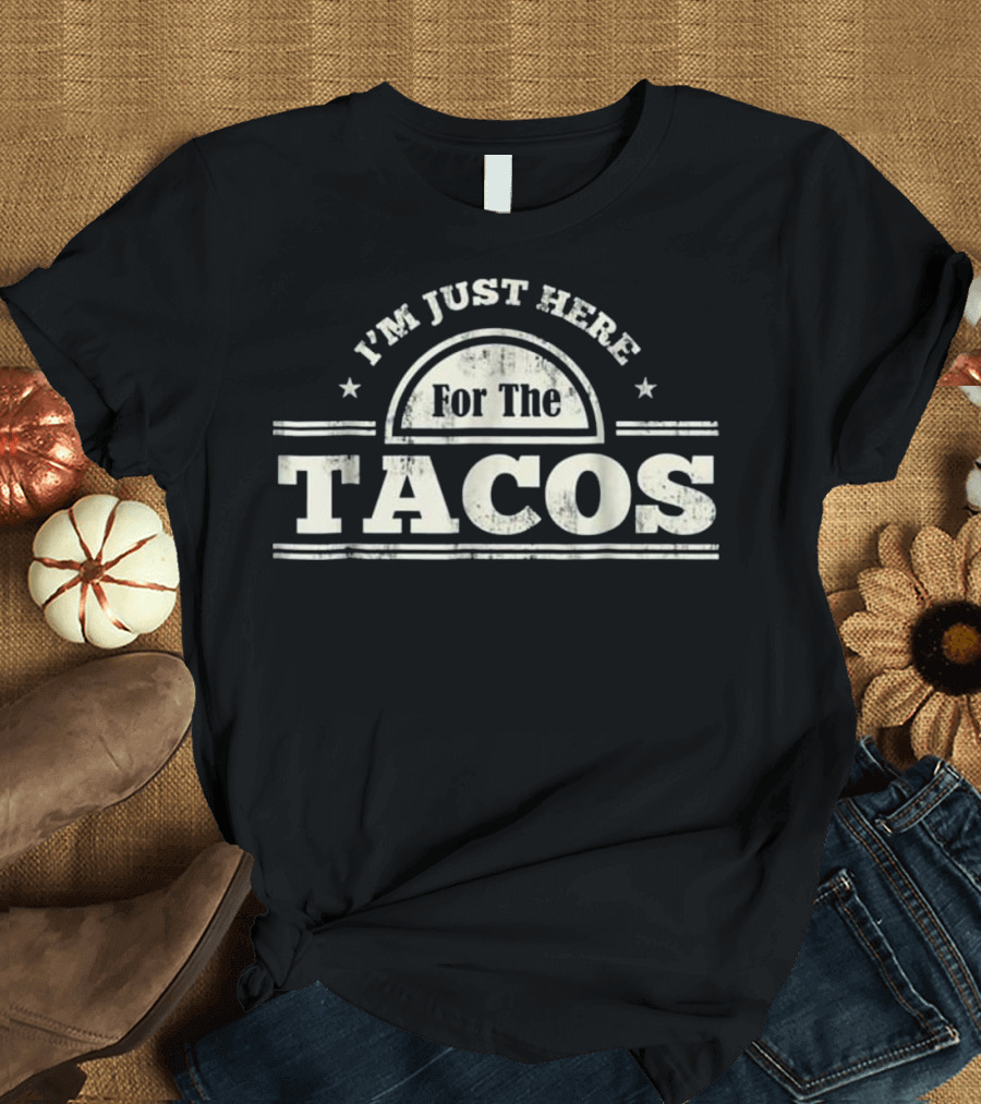 I'M Just Here For The TACOS Mexican Fo T-Shirt