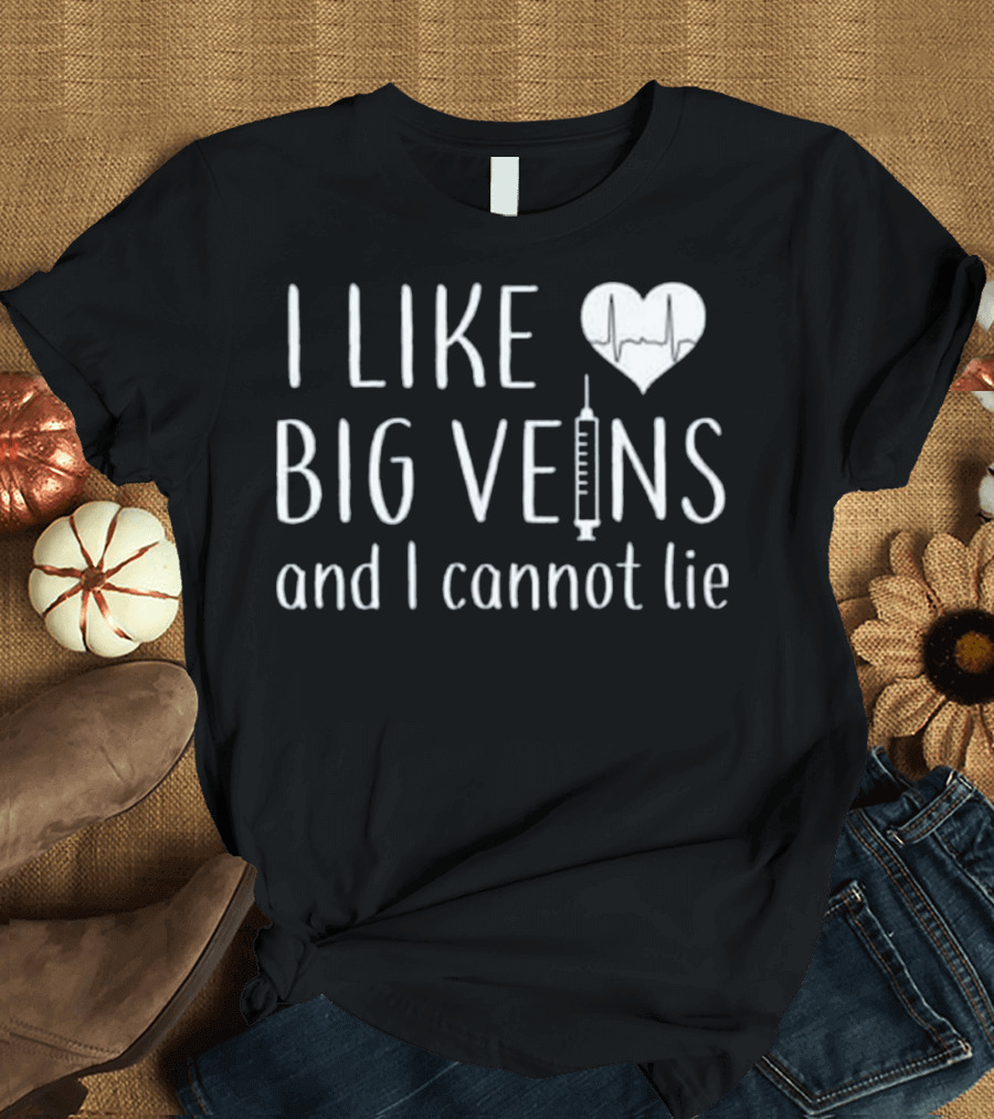 I Like Big Veins And I Cannot Lie Nurse Heartbeat Syringe T-Shirt