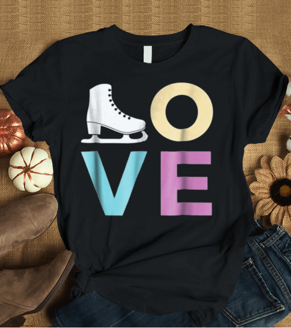 T-Shirt: Love Figure Skating for Who Skate T-Shirt Love Figure Skating for Who Skate T-Shirt
