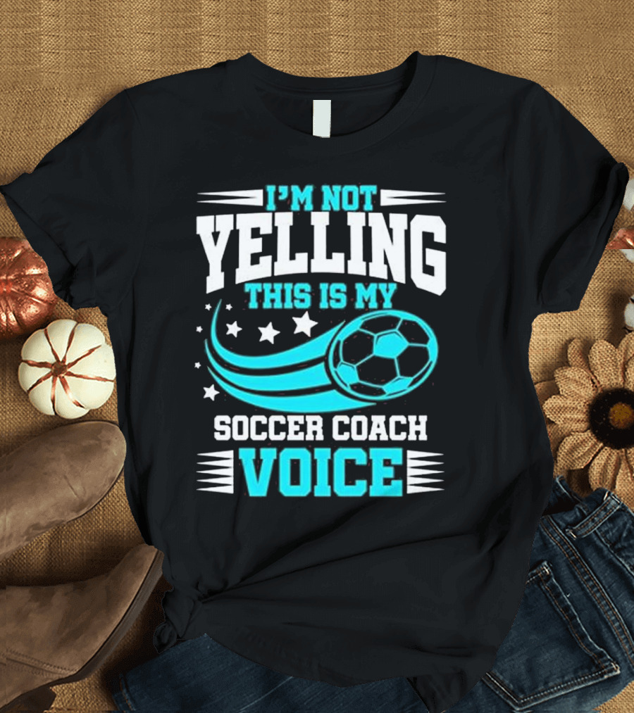 I'm Not Yelling This Is My Soccer Coach Voice Football T-Shirt
