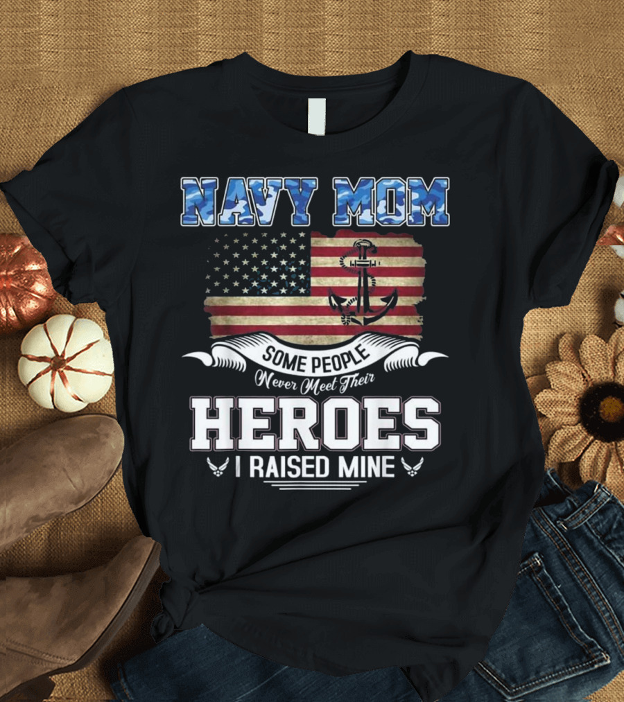 Navy Mom Some People Never Meet Their Heroes I Raised Mine Flag Anchor T-Shirt