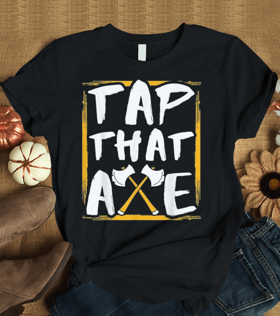 Tap That Axe Axe Throwing Lover T-Shirt