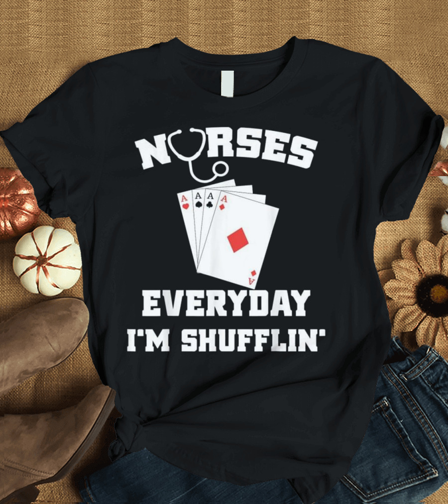 Nurses Everyday I'm Shufflin Stethoscope Playing Cards Aces T-Shirt