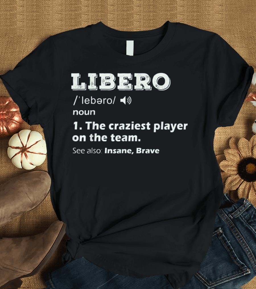 Libero Definition Craziest Player Insane Brave Volleyball Team Sports Funny T-Shirt