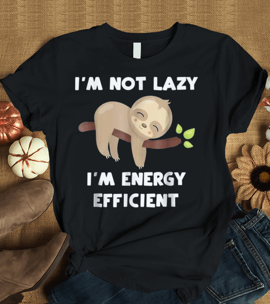 I'm Not Lazy I'm Energy Efficient Sleeping Sloth T-Shirt