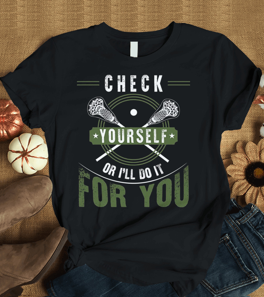 Check Yourself Lacrosse Or I'll Do It For You Funny Sport T-Shirt
