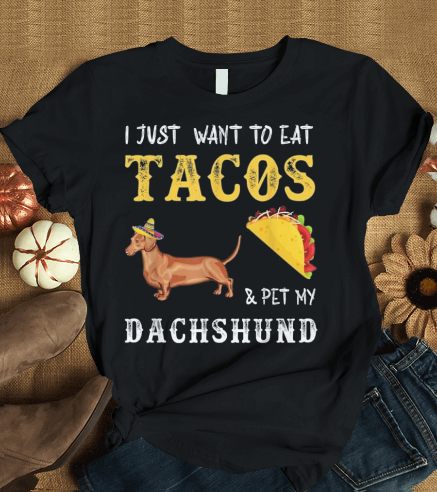 I Just Want to Eat Tacos and Pet My Dachshund Cinco de Mayo T-Shirt