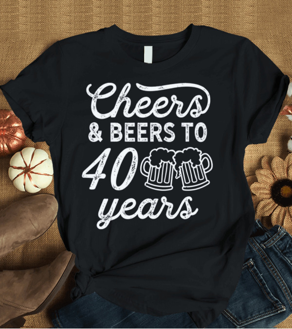T-Shirt: Cheers and Beers to 40 Years Birthday T-Shirt Cheers and Beers to 40 Years Birthday T-Shirt