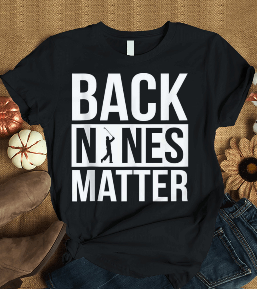 Back Nines Matter Funny Golf Golfing T-Shirt