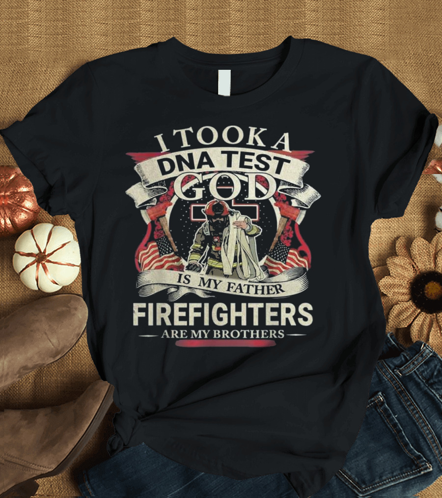 I TOOK A DNA TEST GOD IS MY FATHER FIREFIGHTERS ARE MY BROTHERS T-Shirt