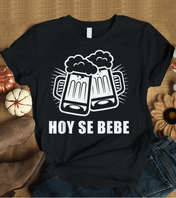 T-Shirt: Hoy Se Bebe Spanish Beer Cheers Funny Cerveza T-Shirt Hoy Se Bebe Spanish Beer Cheers Funny Cerveza T-Shirt