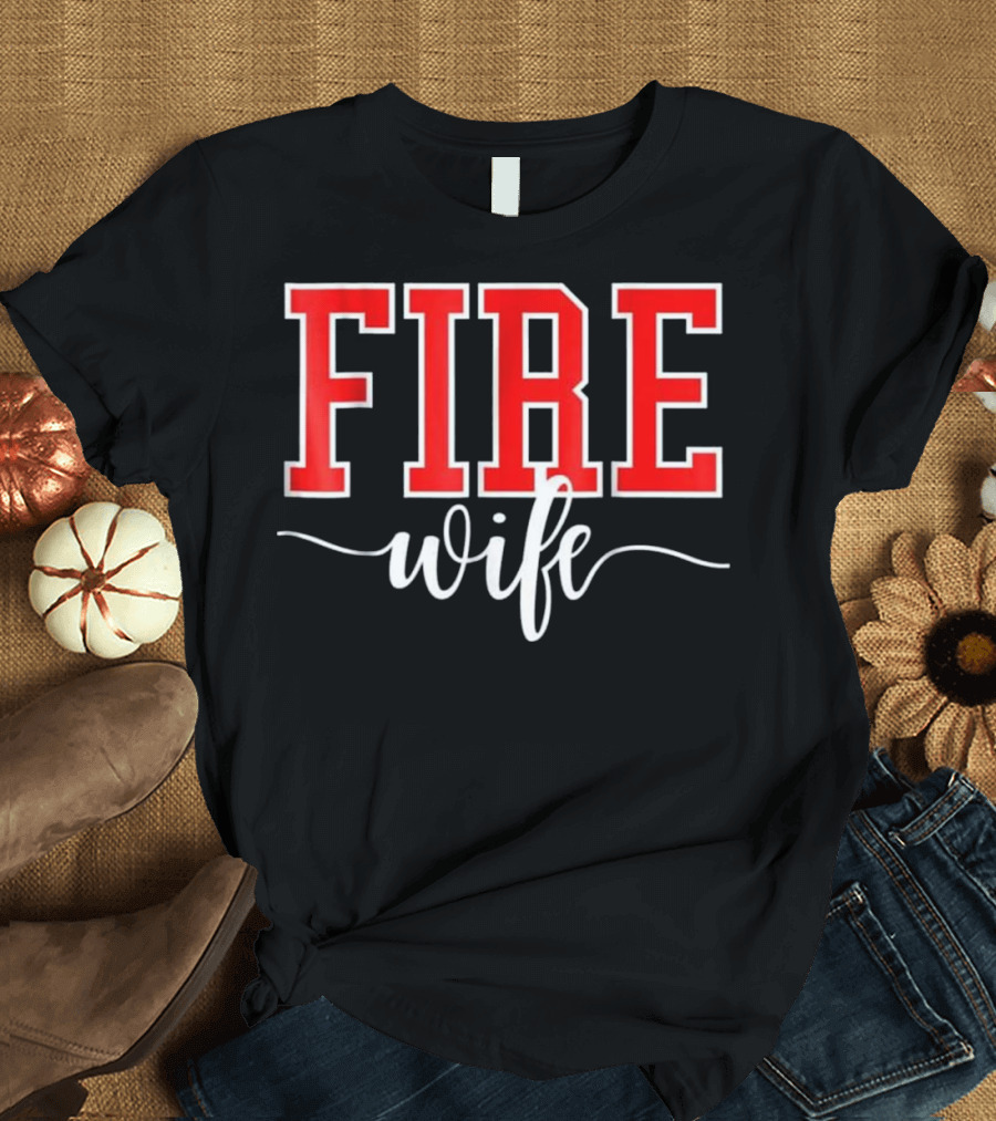 FIRE Wife Proud Firefighter Wife T-Shirt