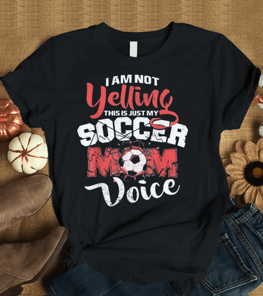 I Am Not Yelling This Is Just My Soccer Mom Voice T-Shirt