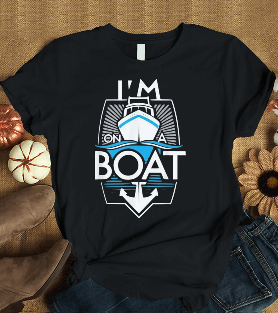 I'm On A Boat Sailing and Boating Anchor Cruiser T-Shirt