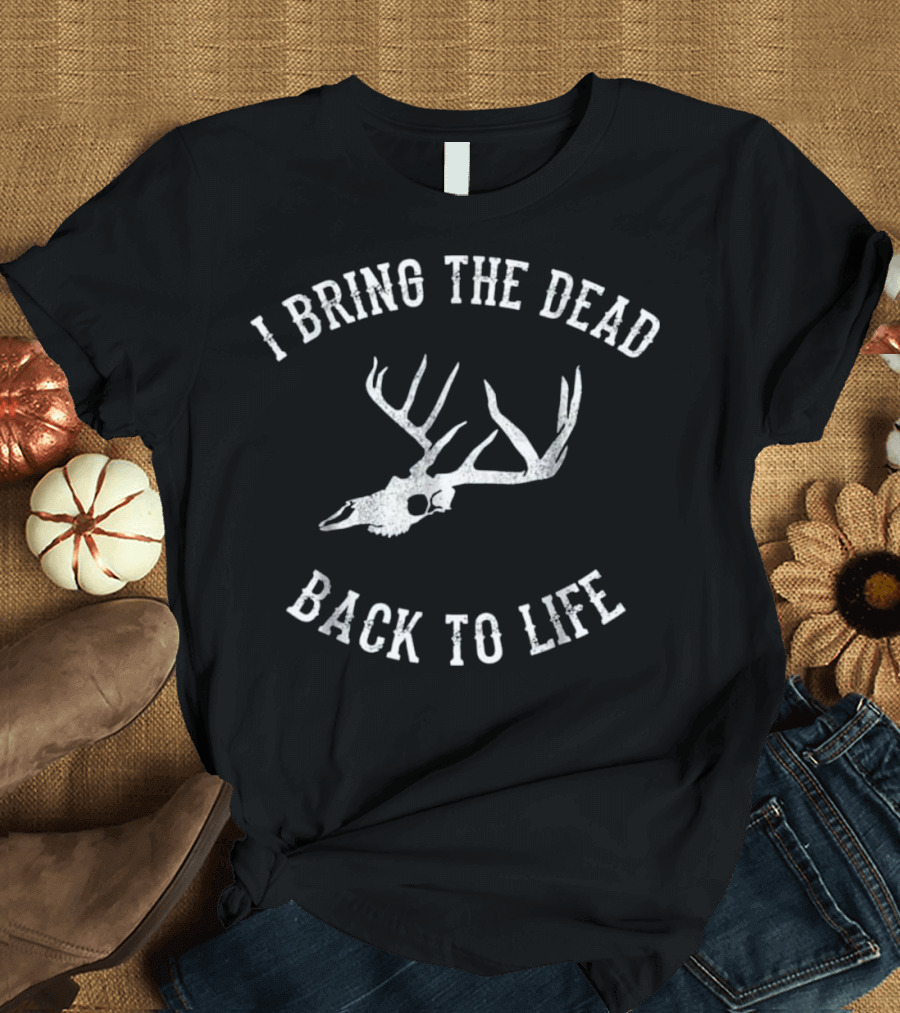 I Bring the Dead Back to Life Funny Taxidermy Deer Skull T-Shirt