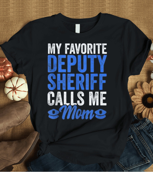T-Shirt: My Favorite Deputy Sheriff Calls Me Mom T-Shirt My Favorite Deputy Sheriff Calls Me Mom T-Shirt