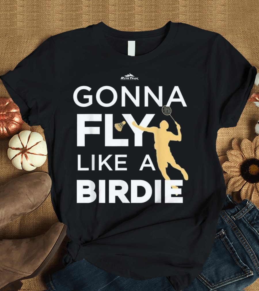 Badminton Gonna Fly Like a Birdie RiteTrak Silhouette with Shuttlecock and Racket T-Shirt