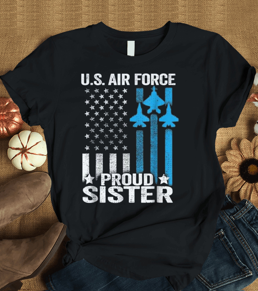 U.S. Air Force Proud Sister American Flag Fighter Jets T-Shirt