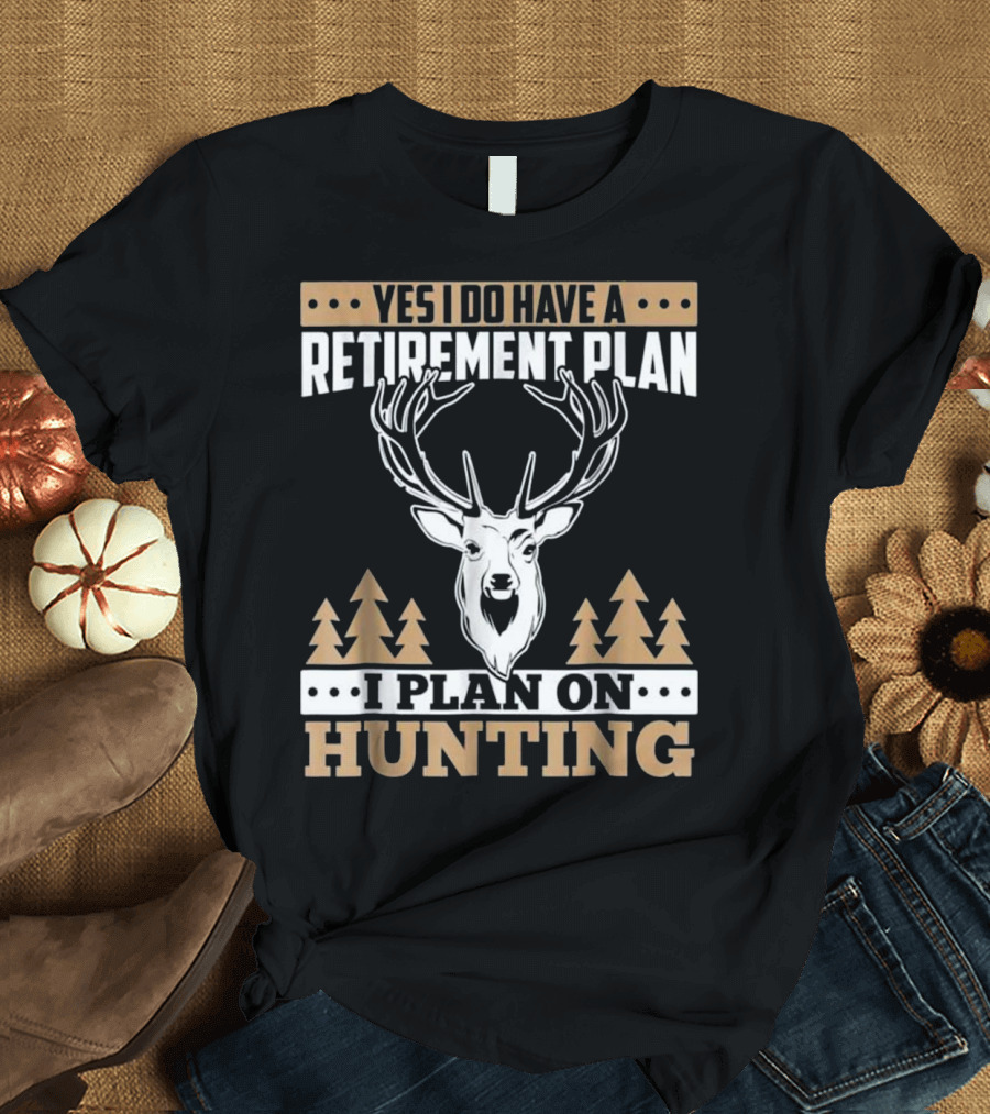 Yes I Do Have A Retirement Plan I Plan On Hunting Deer Forest T-Shirt