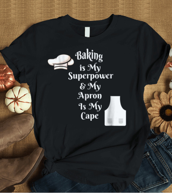 T-Shirt: Baking Is My Superpower and My Apron Is My Cape Chef Hat Apron T-Shirt Baking Is My Superpower and My Apron Is My Cape Chef Hat Apron T-Shirt