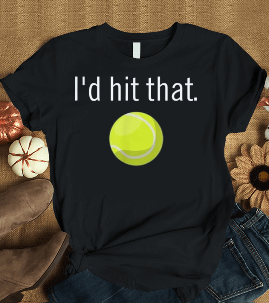 I'd Hit That Funny Tennis Sayings T-Shirt